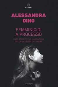 Libro Femminicidi a processo. Dati, stereotipi e narrazioni della violenza di genere Alessandra Dino
