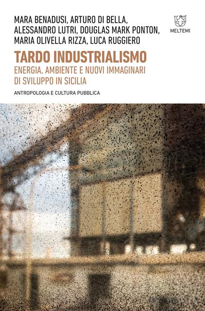 Tardo industrialismo. Energia, ambiente e nuovi immaginari di sviluppo in Sicilia - copertina