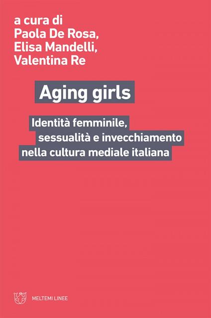 Aging girls. Identità femminile, sessualità e invecchiamento nella cultura mediale italiana - Paola De Rosa,Elisa Mandelli,Valentina Re - ebook