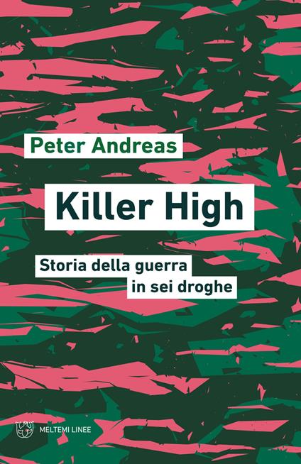 Killer high. Storia della guerra in sei droghe - Peter Andreas - copertina