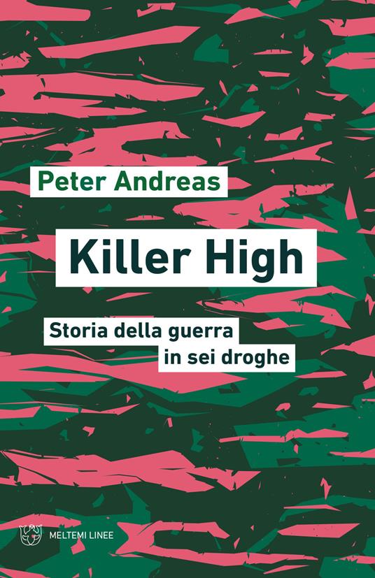 Killer high. Storia della guerra in sei droghe - Peter Andreas - copertina