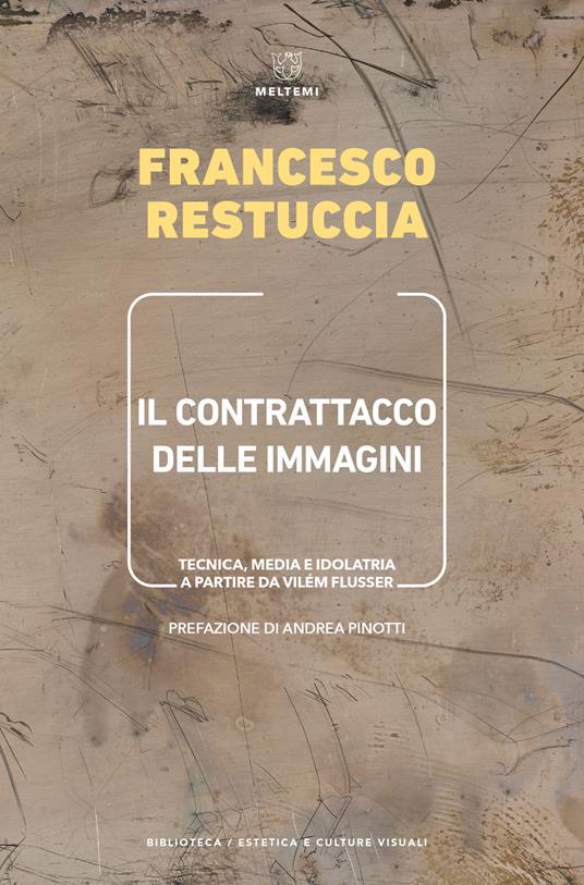 Il contrattacco delle immagini. Tecnica, media e idolatria a partire da Vilém Flusser - Francesco Restuccia - copertina