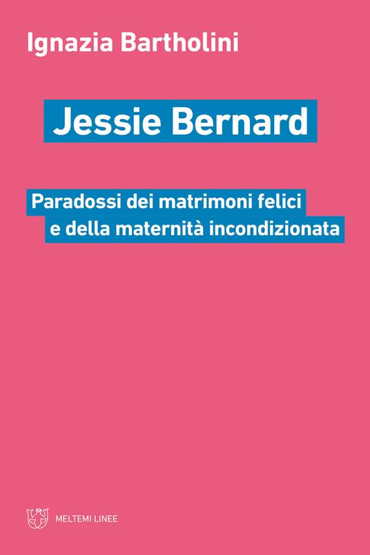 Jessie Bernard. Paradossi dei matrimoni felici e della maternità incondizionata - Ignazia Bartholini - copertina