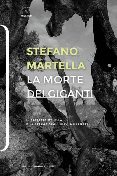 La morte dei giganti. Il batterio Xylella e la strage degli ulivi millenari - Stefano Martella - copertina