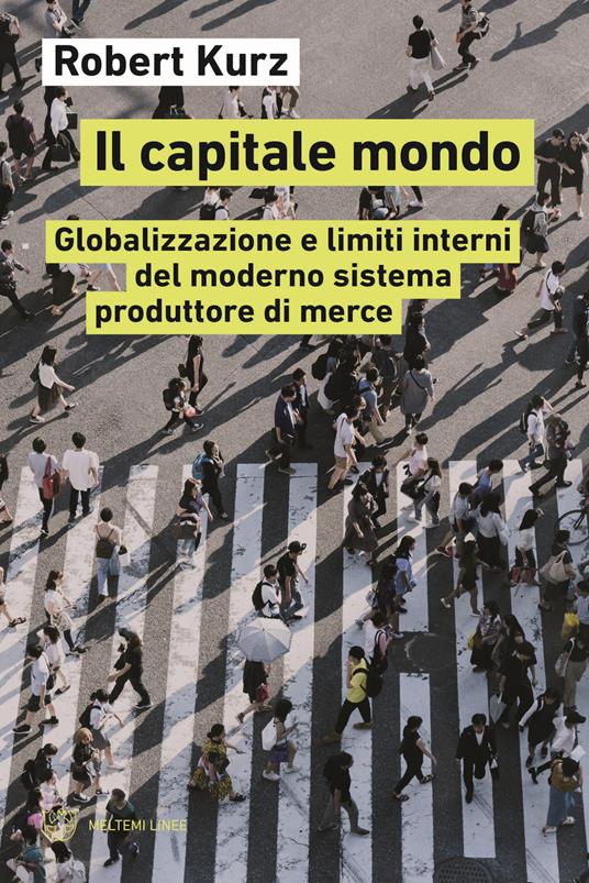 Il capitale mondo. Globalizzazione e limiti interni del moderno sistema produttore di merce - Robert Kurz - copertina