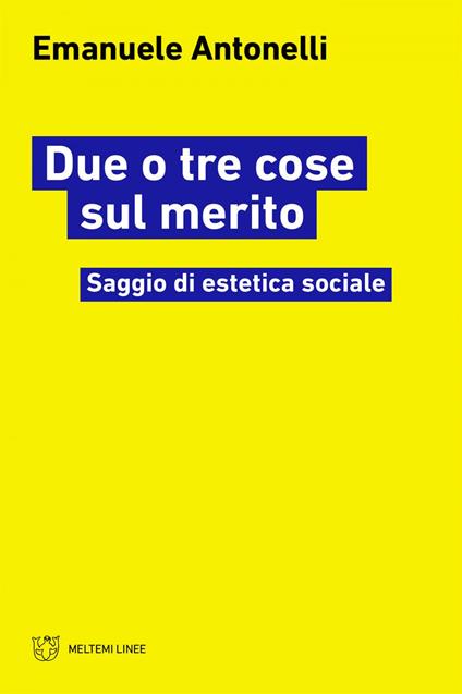 Due o tre cose sul merito. Saggio di estetica sociale - Emanuele Antonelli - ebook