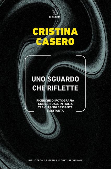 Uno sguardo che riflette. Ricerche di fotografia concettuale in Italia tra gli anni Sessanta e Settanta - Cristina Casero - ebook