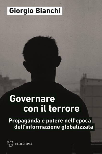 Governare con il terrore. Propaganda e potere nell'epoca dell'informazione globalizzata - Giorgio Bianchi - copertina
