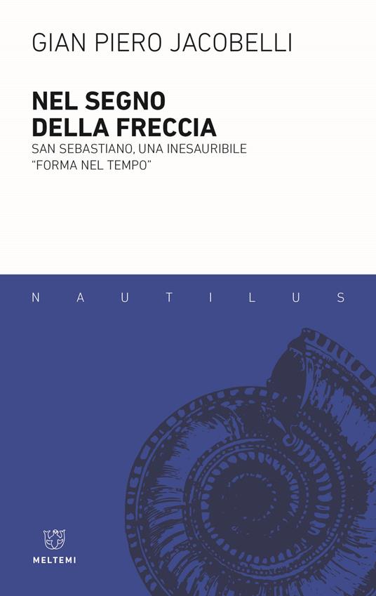 Nel segno della freccia. San Sebastiano, una inesauribile «forma nel tempo» - Gian Piero Jacobelli - copertina