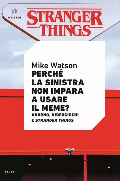 Perché la sinistra non impara a usare il meme? Adorno, videogiochi e Stranger Things - Mike Watson - copertina