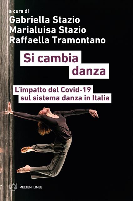 Si cambia danza. L'impatto del Covid-19 sul sistema danza in Italia - Gabriella Stazio,Marialuisa Stazio,Raffaella Tramontano - ebook
