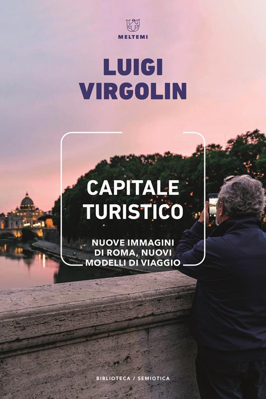Capitale turistico. Nuove immagini di Roma, nuovi modelli di viaggio - Luigi Virgolin - copertina