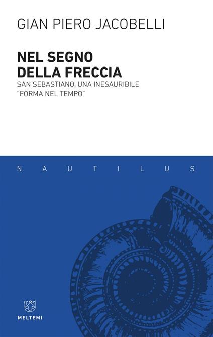 Nel segno della freccia. San Sebastiano, una inesauribile «forma nel tempo» - Gian Piero Jacobelli - ebook