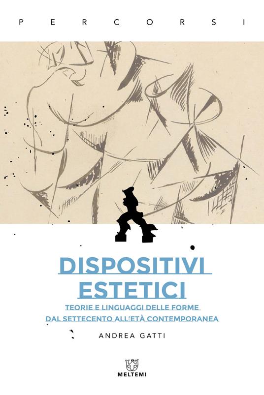 Dispositivi estetici. Teorie e linguaggi delle forme dal Settecento all'età contemporanea - Andrea Gatti - copertina