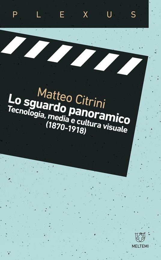 Lo sguardo panoramico. Tecnologia, media e cultura visuale (1870-1918) - Matteo Citrini - copertina