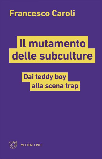 Il mutamento delle subculture. Dai teddy boy alla scena trap - Francesco Caroli - ebook