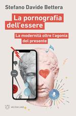 La pornografia dell'essere. La modernità oltre l'agonia del presente