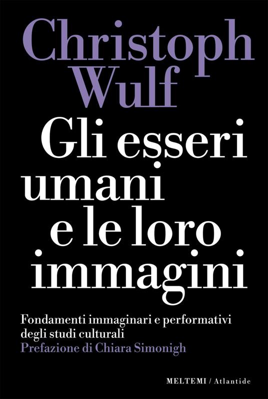 Gli esseri umani e le loro immagini. Fondamenti immaginari e performativi degli studi culturali - Christoph Wulf,Mariagrazia Portera - ebook