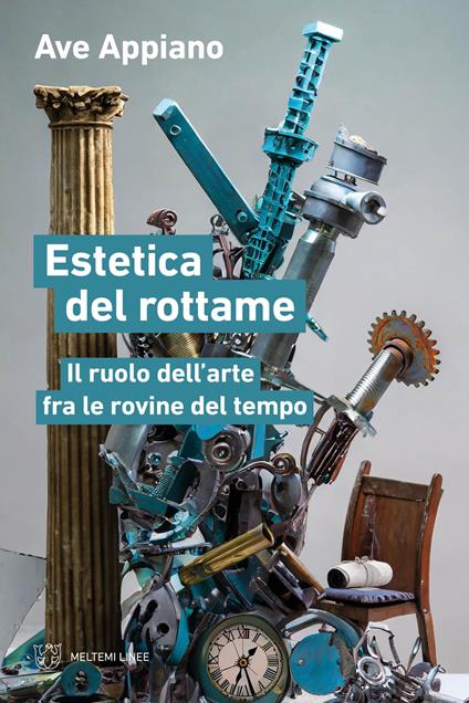 Estetica del rottame. Il ruolo dell’arte fra le rovine del tempo - Ave Appiano - copertina