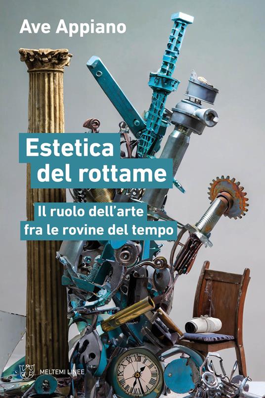 Estetica del rottame. Il ruolo dell’arte fra le rovine del tempo - Ave Appiano - copertina