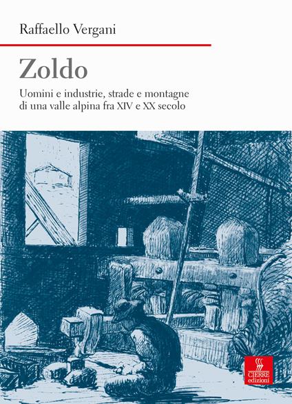 Zoldo. Uomini e industrie, strade e montagne in una valle alpina fra XIV e XX secolo - Raffaello Vergani - copertina