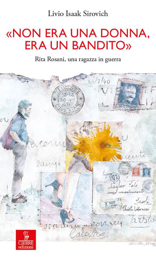 «Non era una donna, era un bandito». Rita Rosani, una ragazza in guerra - Livio Isaak Sirovich - ebook