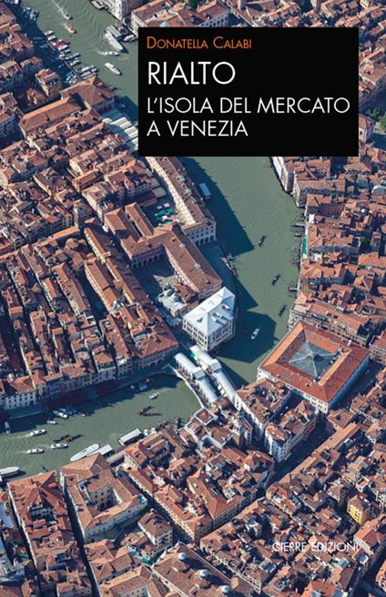 Rialto. L’isola del mercato a Venezia. Una passeggiata tra arte e storia - Donatella Calabi - copertina