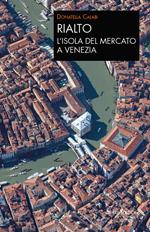 Rialto. L'isola del mercato a Venezia. Una passeggiata tra arte e storia