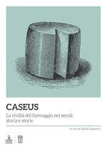 Caseus. La civiltà del formaggio nei secoli: storia e storie
