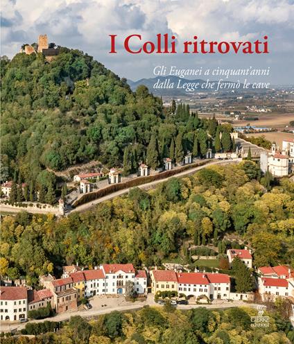 I Colli ritrovati. Gli Euganei a cinquant'anni dalla Legge che fermò le cave - copertina