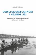 Dodici giovani campioni a Helsinki 1952. Breve storia dei canottieri e dei canoisti di Treporti e Cavallino