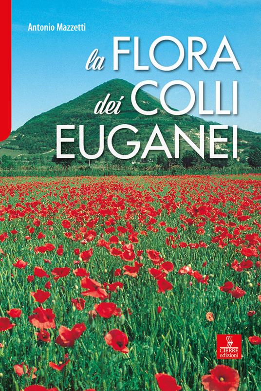 La flora dei Colli Euganei. Ediz. illustrata - Antonio Mazzetti - copertina