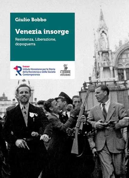 Venezia insorge. Resistenza, liberazione, dopoguerra - Giulio Bobbo - copertina