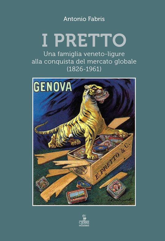 I Pretto. Una famiglia veneto-ligure alla conquista del mercato globale (1826-1961) - Antonio Fabris - copertina