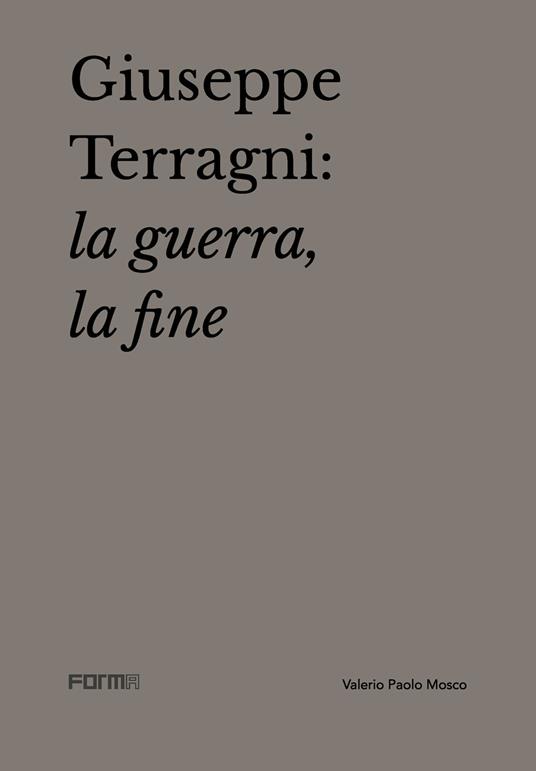 Giuseppe Terragni: la guerra, la fine - Valerio Paolo Mosco,Attilio Terragni - copertina