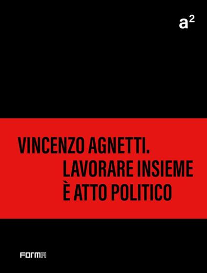 A² Vincenzo Agnetti. Lavorare insieme è atto politico - copertina