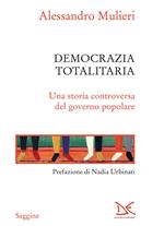 Democrazia totalitaria. Una storia controversa del governo popolare