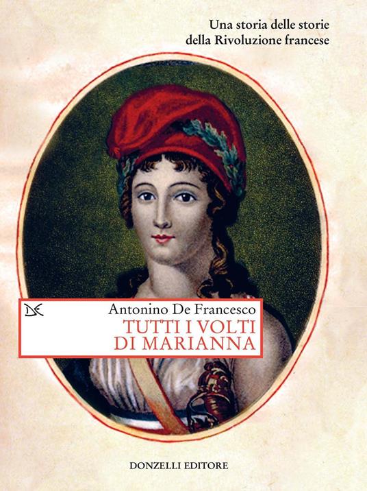 Tutti i volti di Marianna. Una storia delle storie della Rivoluzione francese - Antonino De Francesco - ebook