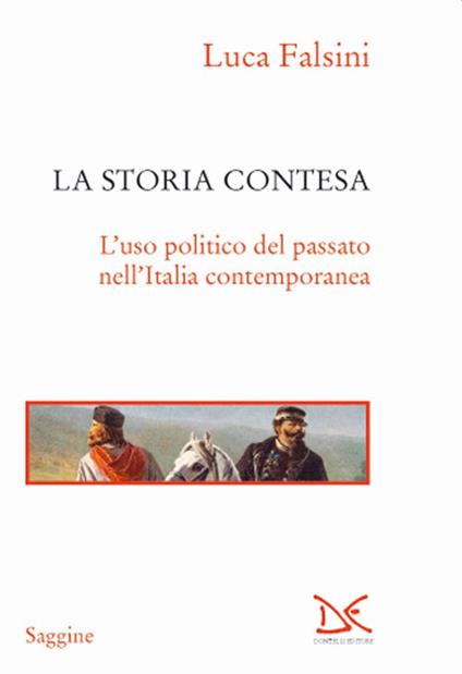 La storia contesa. L'uso politico del passato nell'Italia contemporanea - Luca Falsini - copertina