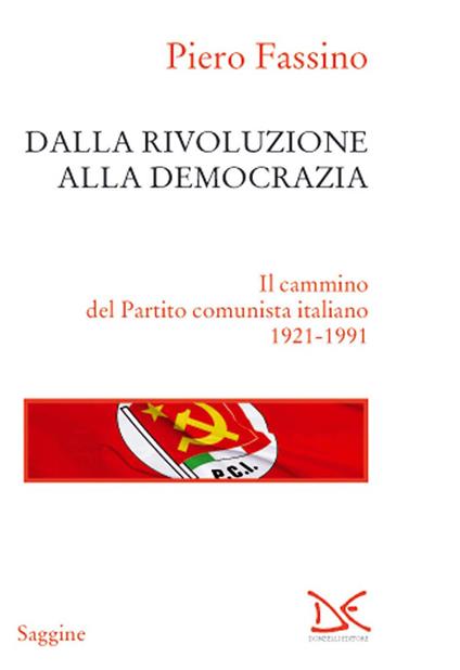 Dalla rivoluzione alla democrazia. Il cammino del Partito comunista italiano 1921-1991 - Piero Fassino - copertina