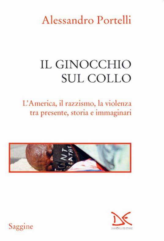 Il ginocchio sul collo. L'America, il razzismo, la violenza tra presente, storia e immaginari - Alessandro Portelli - copertina
