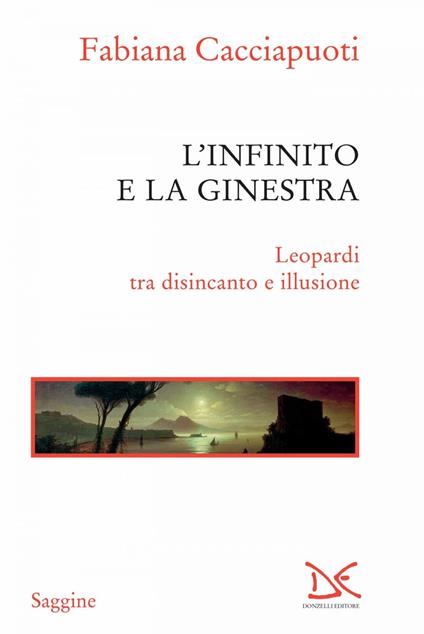 L' infinito e la ginestra. Leopardi tra disincanto e illusione - Fabiana Cacciapuoti - ebook