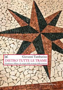 Dietro tutte le trame. Gianfranco Alliata e le origini della strategia della tensione