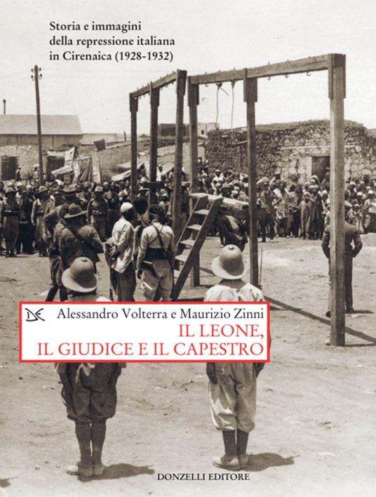 Il leone, il giudice, il capestro. Storia e immagini della repressione italiana in Cirenaica (1928-1932) - Alessandro Volterra,Maurizio Zinni - ebook