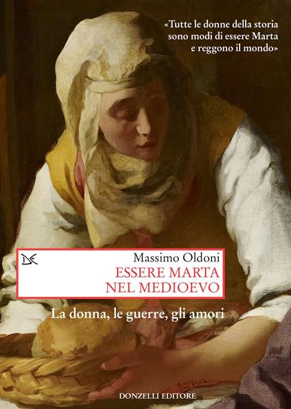 Essere Marta nel medioevo. Le donne, le guerre, gli amori - Massimo Oldoni - copertina