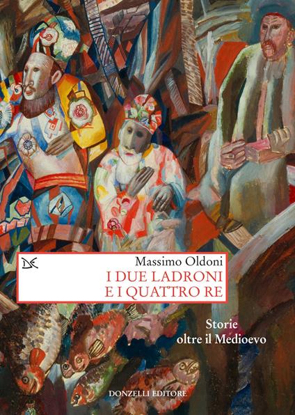 I due ladroni e i quattro re. Storie oltre il Medioevo - Massimo Oldoni - copertina