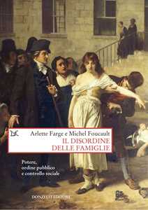 Libro Il disordine delle famiglie. Potere, ordine pubblico e controllo sociale Arlette Farge Michel Foucault