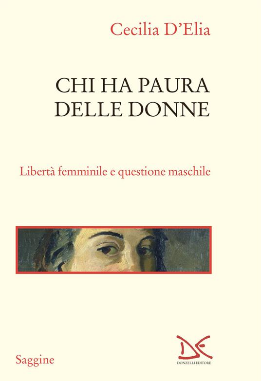 Chi ha paura delle donne. Libertà femminile e questione maschile - Cecilia D'Elia - copertina