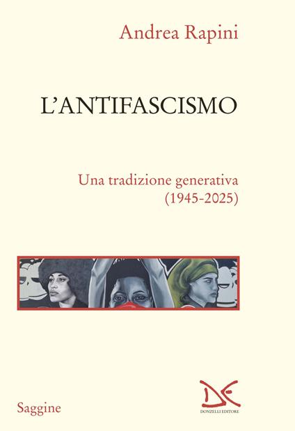 L'antifascismo. Una tradizione generativa (1945-2025) - Andrea Rapini - copertina