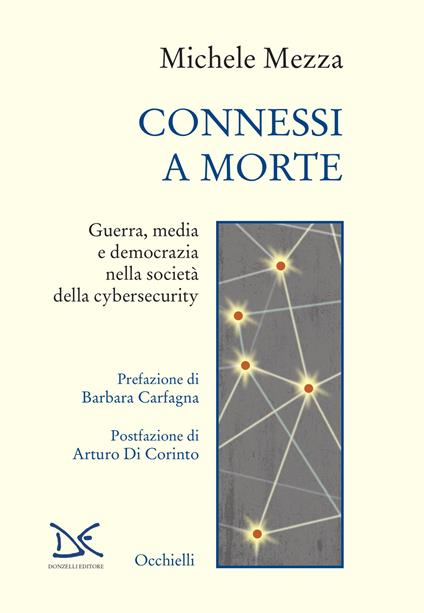 Connessi a morte. Guerra, media e democrazia nella società della cybersecurity - Michele Mezza - copertina